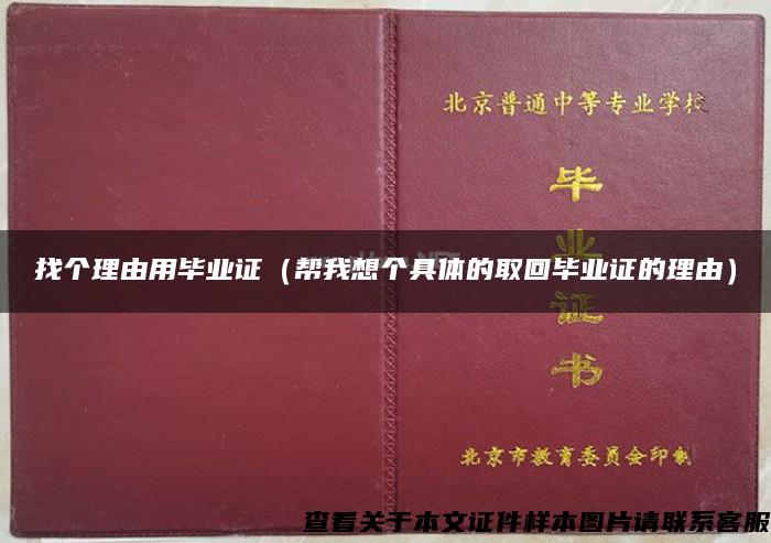 找个理由用毕业证（帮我想个具体的取回毕业证的理由）