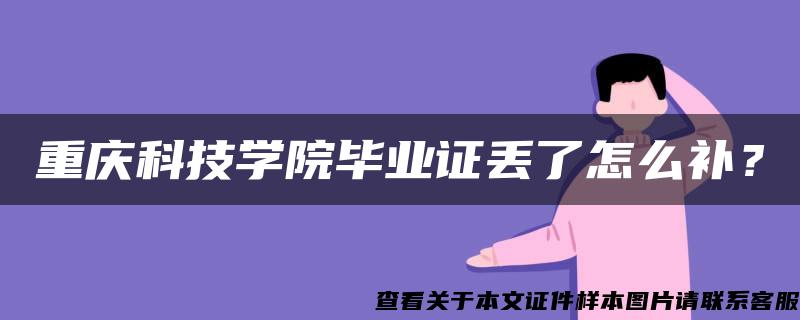 重庆科技学院毕业证丢了怎么补？