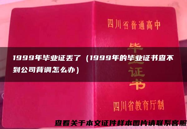 1999年毕业证丢了（1999年的毕业证书查不到公司背调怎么办）