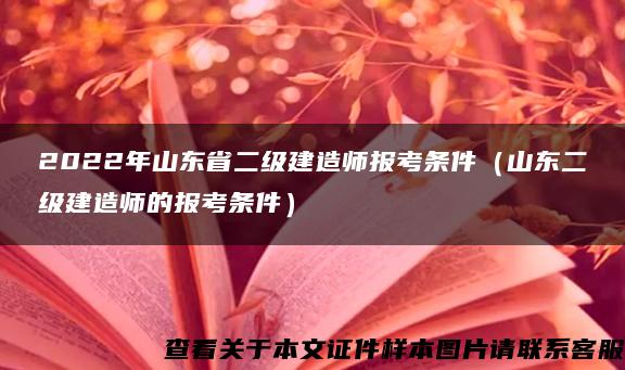 2022年山东省二级建造师报考条件（山东二级建造师的报考条件）