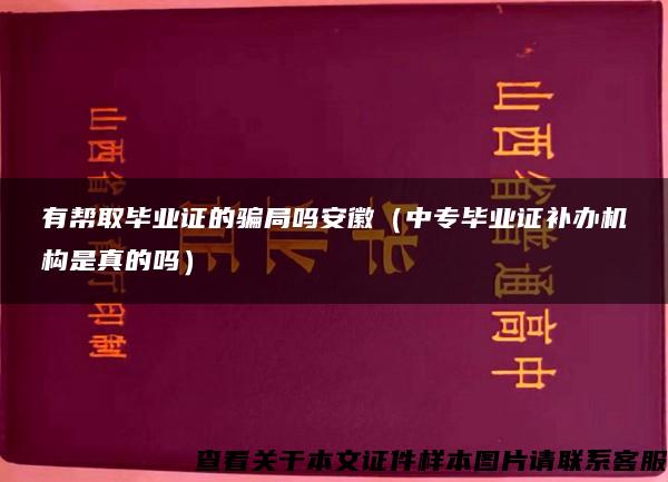 有帮取毕业证的骗局吗安徽（中专毕业证补办机构是真的吗）