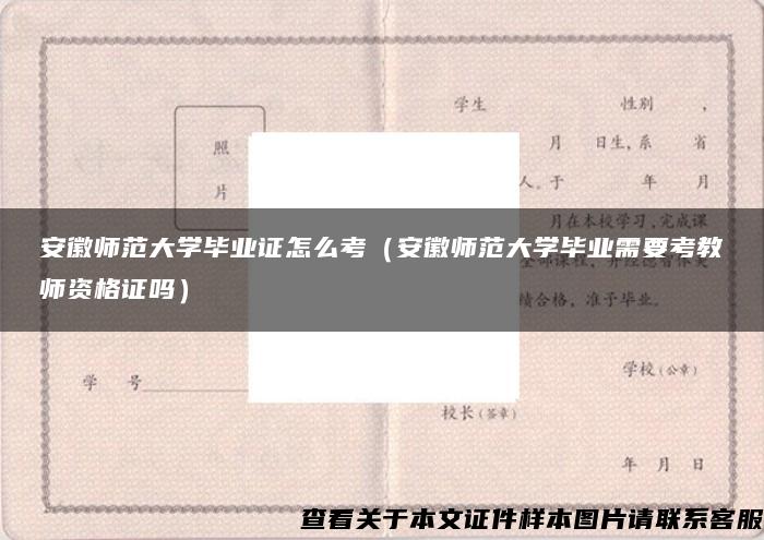 安徽师范大学毕业证怎么考（安徽师范大学毕业需要考教师资格证吗）