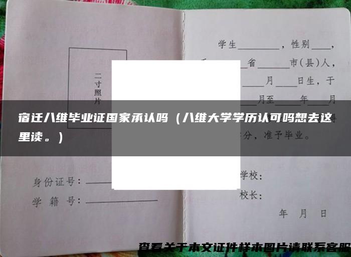 宿迁八维毕业证国家承认吗（八维大学学历认可吗想去这里读。）