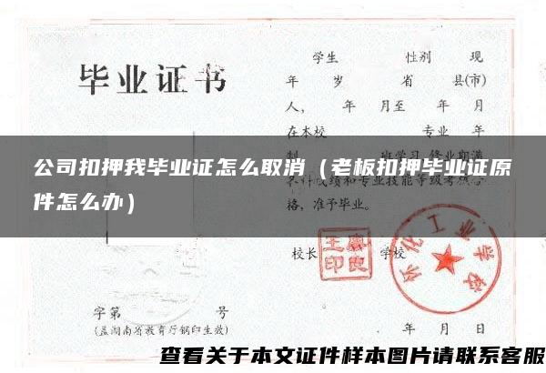 公司扣押我毕业证怎么取消（老板扣押毕业证原件怎么办）