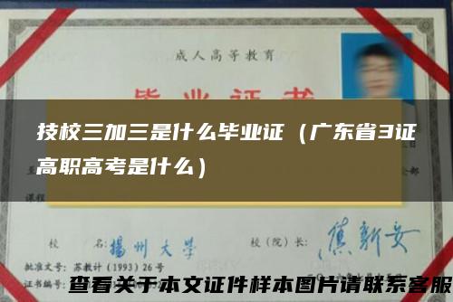 技校三加三是什么毕业证（广东省3证高职高考是什么）