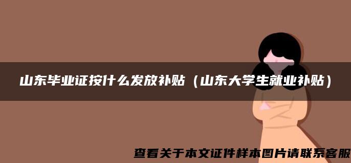 山东毕业证按什么发放补贴（山东大学生就业补贴）