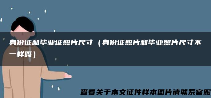 身份证和毕业证照片尺寸（身份证照片和毕业照片尺寸不一样吗）