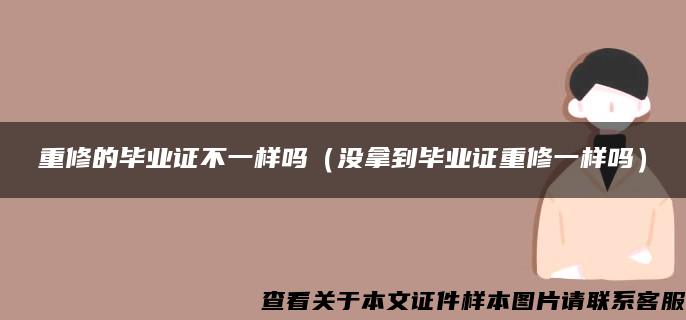 重修的毕业证不一样吗（没拿到毕业证重修一样吗）