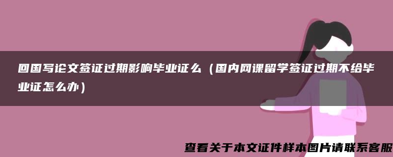 回国写论文签证过期影响毕业证么（国内网课留学签证过期不给毕业证怎么办）