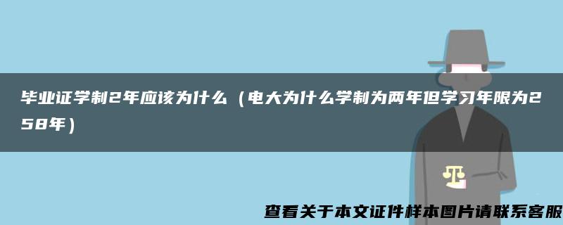 毕业证学制2年应该为什么（电大为什么学制为两年但学习年限为258年）