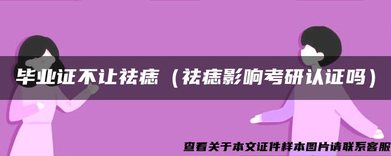 毕业证不让祛痣（祛痣影响考研认证吗）