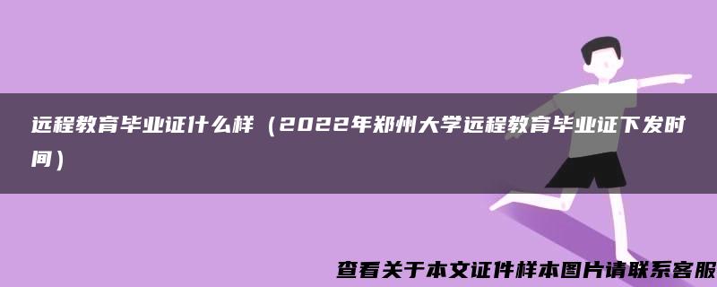 远程教育毕业证什么样（2022年郑州大学远程教育毕业证下发时间）