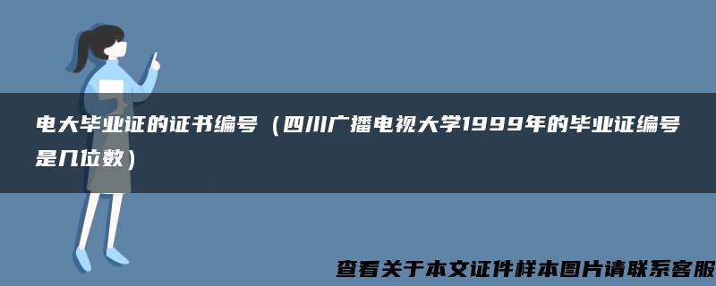 电大毕业证的证书编号（四川广播电视大学1999年的毕业证编号是几位数）