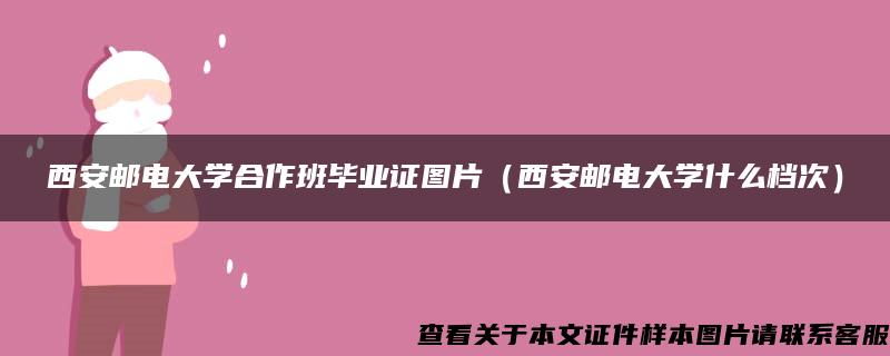 西安邮电大学合作班毕业证图片（西安邮电大学什么档次）