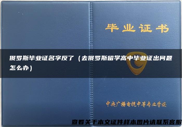 俄罗斯毕业证名字反了（去俄罗斯留学高中毕业证出问题怎么办）