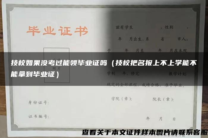 技校如果没考过能领毕业证吗（技校把名报上不上学能不能拿到毕业证）