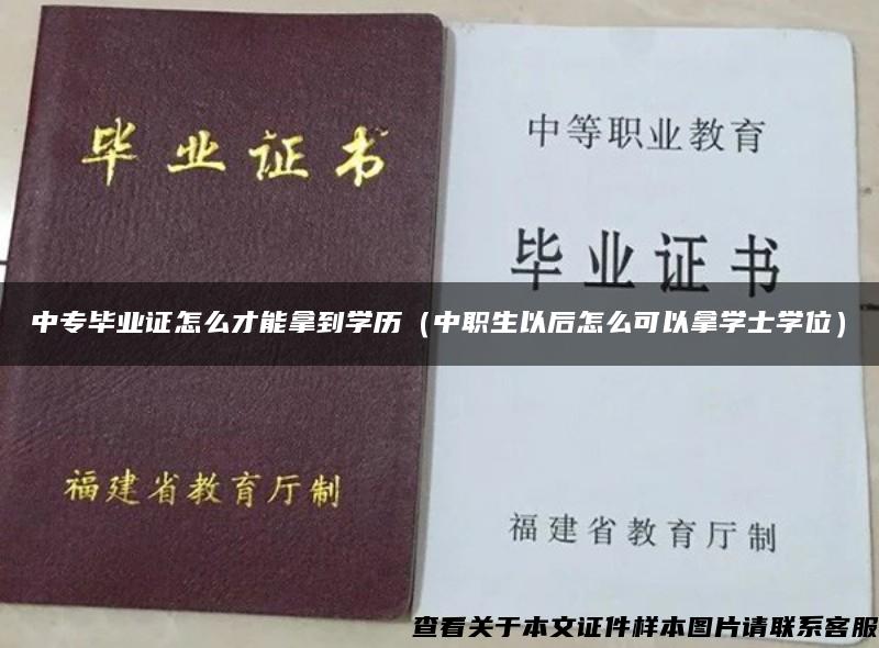 中专毕业证怎么才能拿到学历（中职生以后怎么可以拿学士学位）