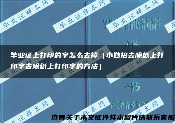 毕业证上打印的字怎么去掉（小妙招去除纸上打印字去除纸上打印字的方法）