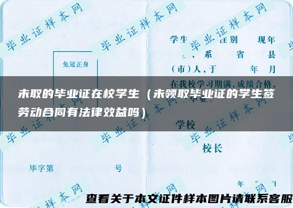 未取的毕业证在校学生（未领取毕业证的学生签劳动合同有法律效益吗）