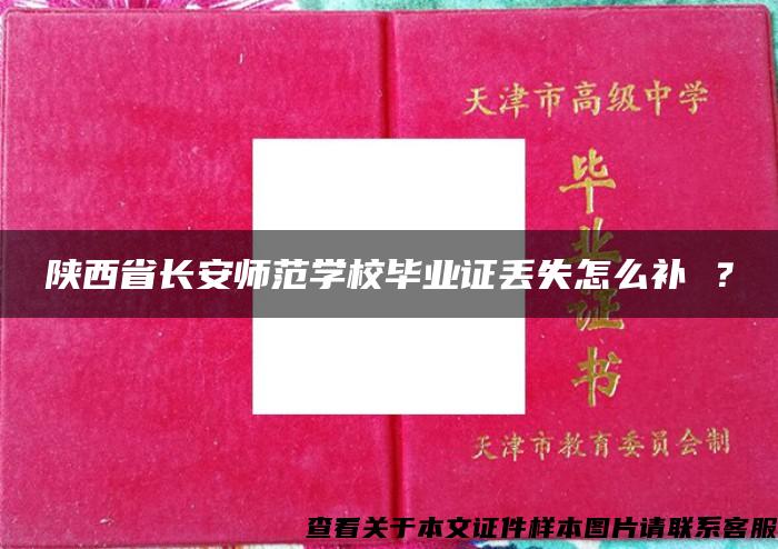 陕西省长安师范学校毕业证丢失怎么补 ？