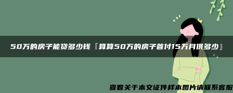 50万的房子能贷多少钱『算算50万的房子首付15万月供多少』