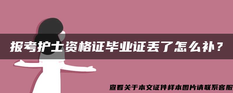 报考护士资格证毕业证丢了怎么补？