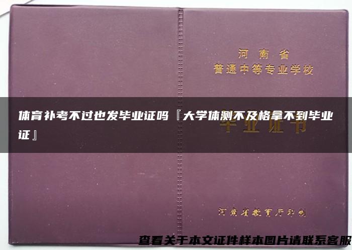 体育补考不过也发毕业证吗『大学体测不及格拿不到毕业证』