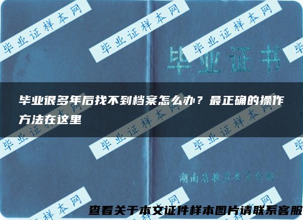 毕业很多年后找不到档案怎么办？最正确的操作方法在这里