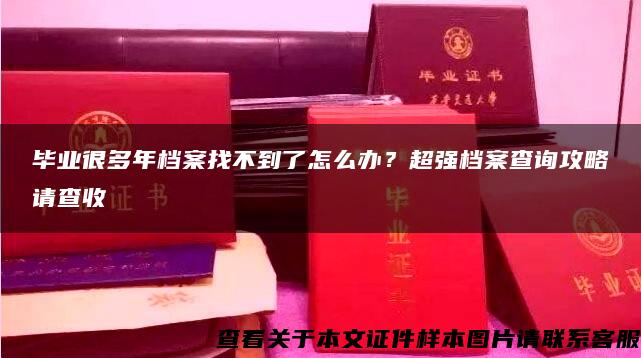 毕业很多年档案找不到了怎么办？超强档案查询攻略请查收