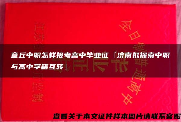 章丘中职怎样报考高中毕业证『济南拟探索中职与高中学籍互转』