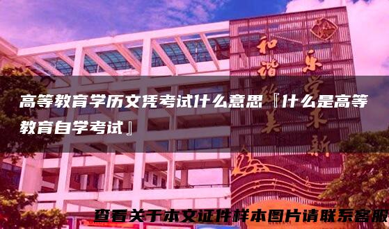 高等教育学历文凭考试什么意思『什么是高等教育自学考试』