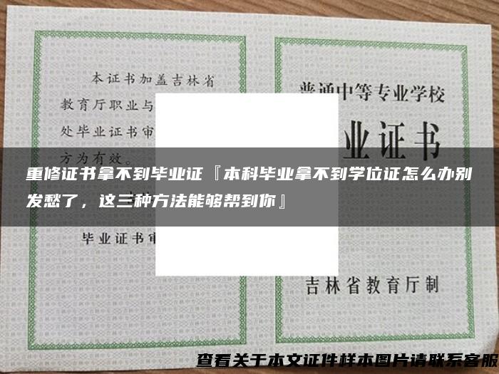 重修证书拿不到毕业证『本科毕业拿不到学位证怎么办别发愁了，这三种方法能够帮到你』