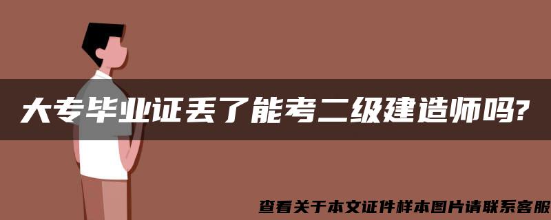 大专毕业证丢了能考二级建造师吗?