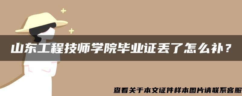 山东工程技师学院毕业证丢了怎么补？