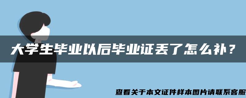 大学生毕业以后毕业证丢了怎么补？