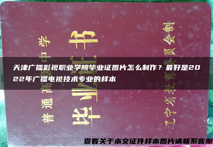 天津广播影视职业学院毕业证图片怎么制作？最好是2022年广播电视技术专业的样本