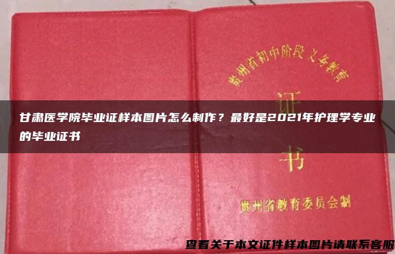 甘肃医学院毕业证样本图片怎么制作？最好是2021年护理学专业的毕业证书