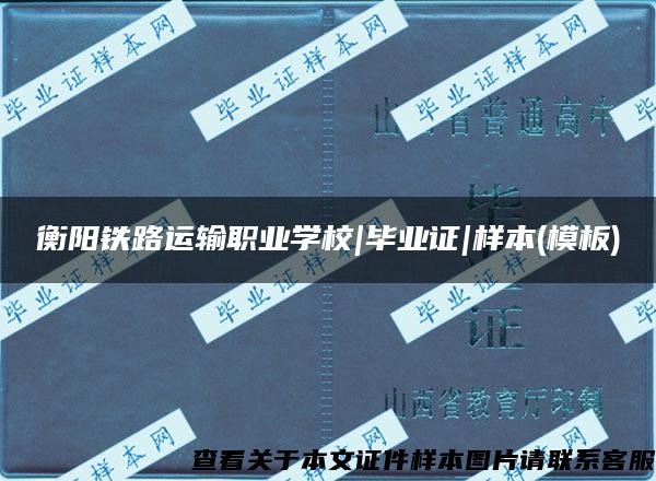 衡阳铁路运输职业学校|毕业证|样本(模板)