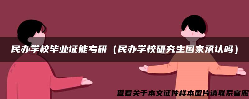 民办学校毕业证能考研（民办学校研究生国家承认吗）