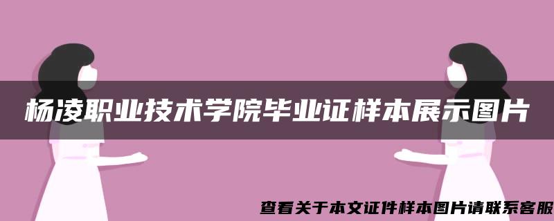 杨凌职业技术学院毕业证样本展示图片