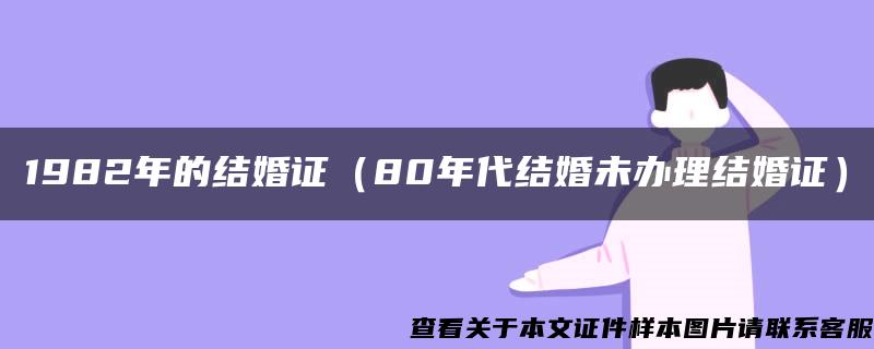 1982年的结婚证（80年代结婚未办理结婚证）