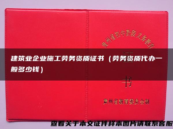 建筑业企业施工劳务资质证书（劳务资质代办一般多少钱）