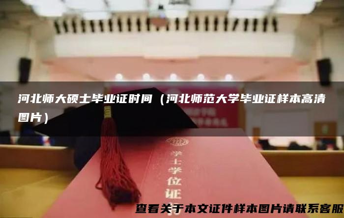 河北师大硕士毕业证时间（河北师范大学毕业证样本高清图片）