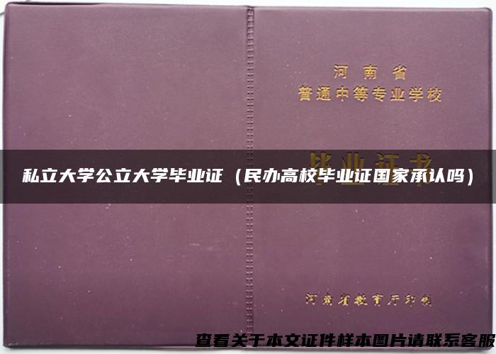 私立大学公立大学毕业证（民办高校毕业证国家承认吗）