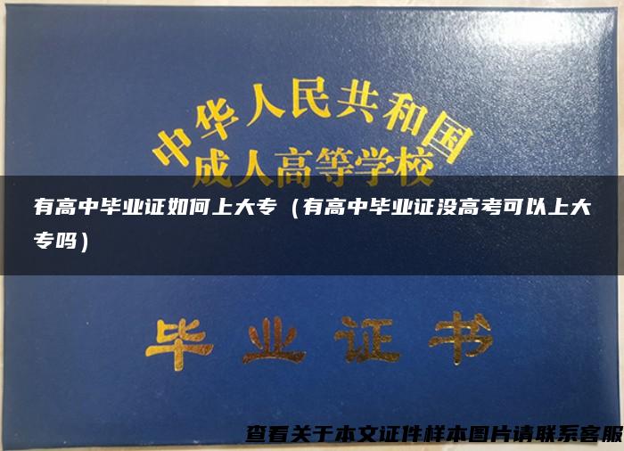 有高中毕业证如何上大专（有高中毕业证没高考可以上大专吗）