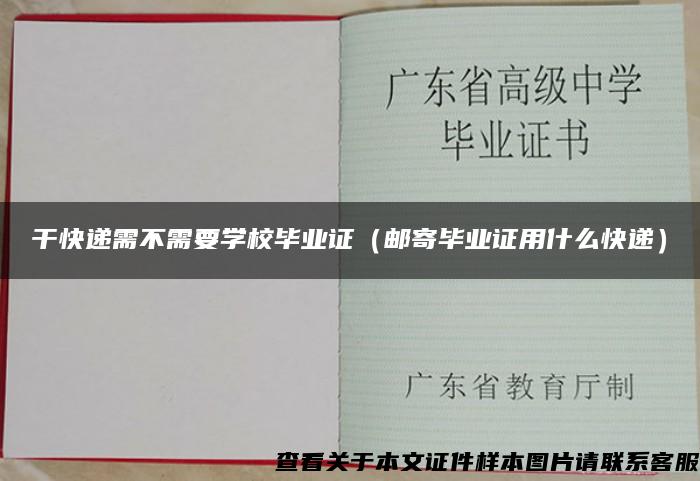 干快递需不需要学校毕业证（邮寄毕业证用什么快递）