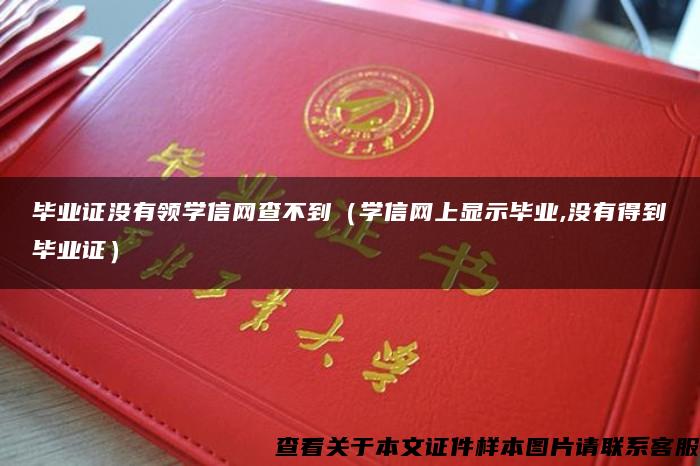 毕业证没有领学信网查不到（学信网上显示毕业,没有得到毕业证）