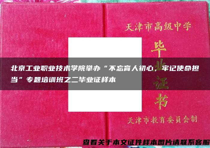 北京工业职业技术学院举办“不忘育人初心，牢记使命担当”专题培训班之二毕业证样本