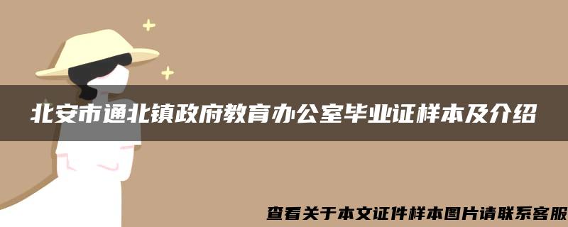 北安市通北镇政府教育办公室毕业证样本及介绍