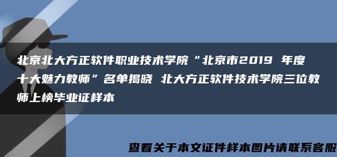 北京北大方正软件职业技术学院“北京市2019 年度十大魅力教师”名单揭晓 北大方正软件技术学院三位教师上榜毕业证样本